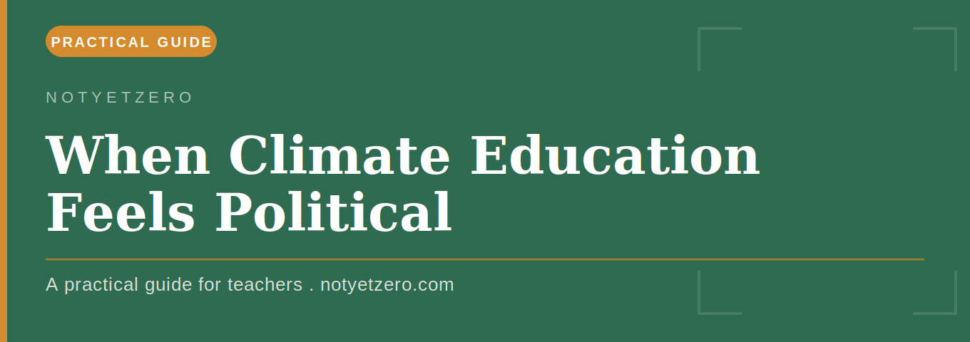 When Climate Education Feels Political: A Practical Guide for Teachers