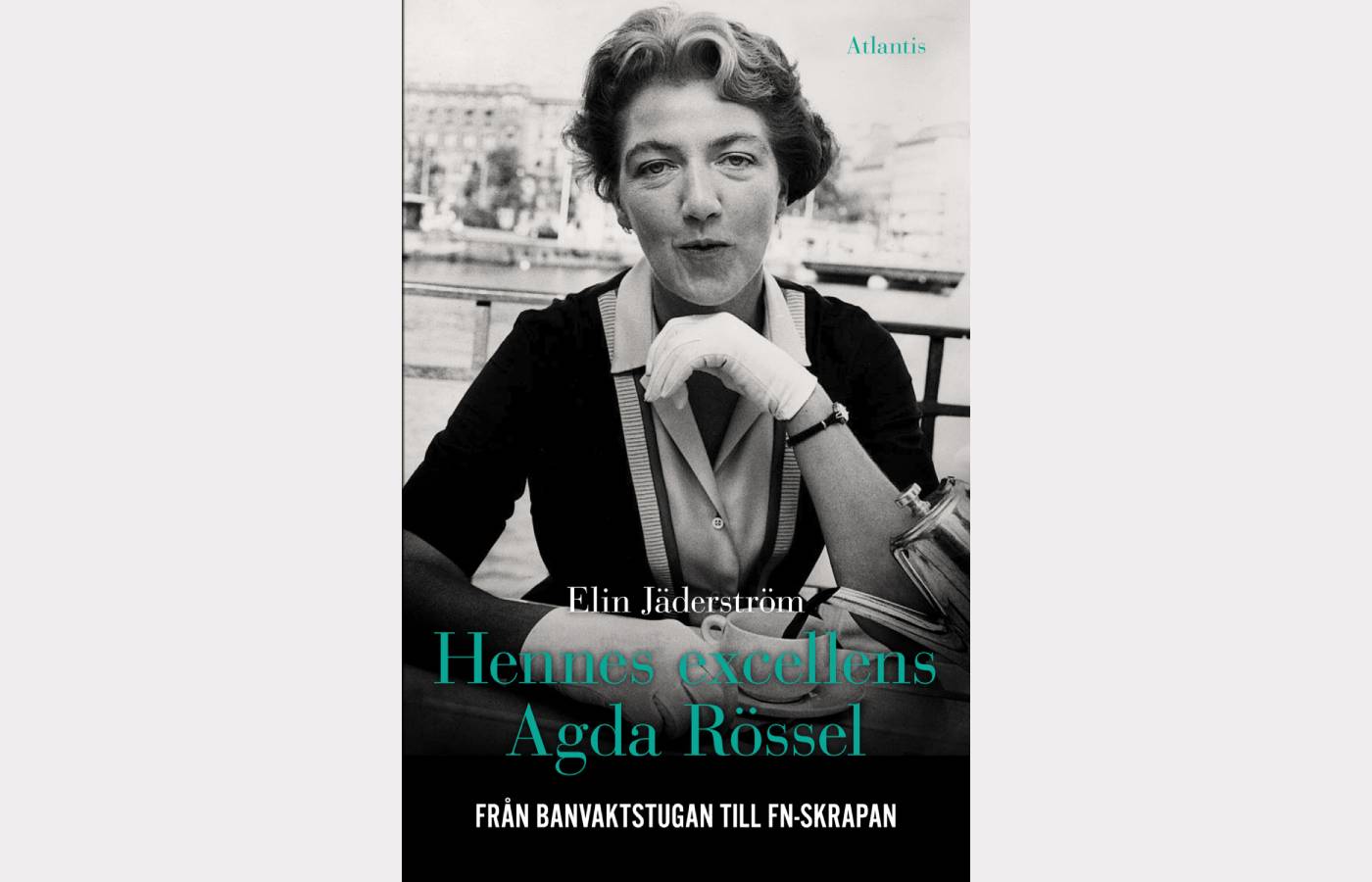 Bokomslag till boken Hennes excellens Agda Rössel, Från barnvaktstugan till FN-skrapan av Elin Jäderström