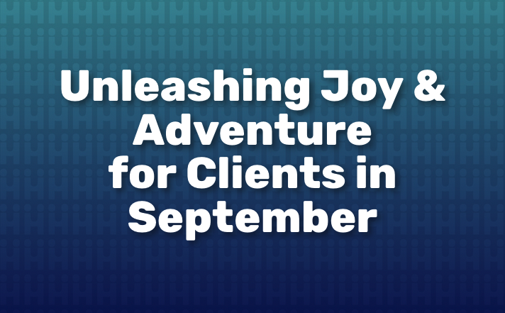 Unleashing Joy & Adventure for Clients in September