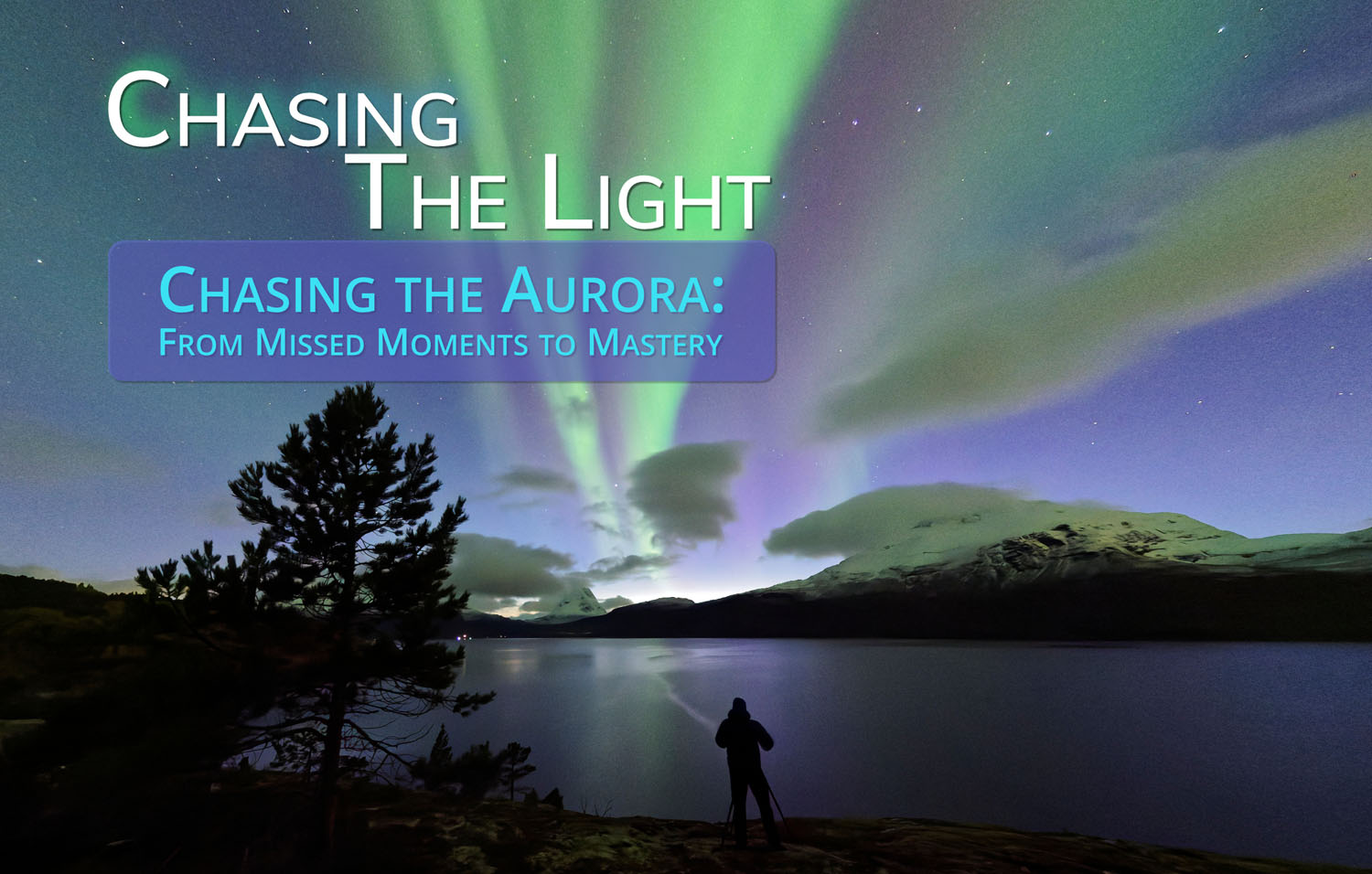 Chasing the Light – Chasing the Aurora: From missed moment to mastery