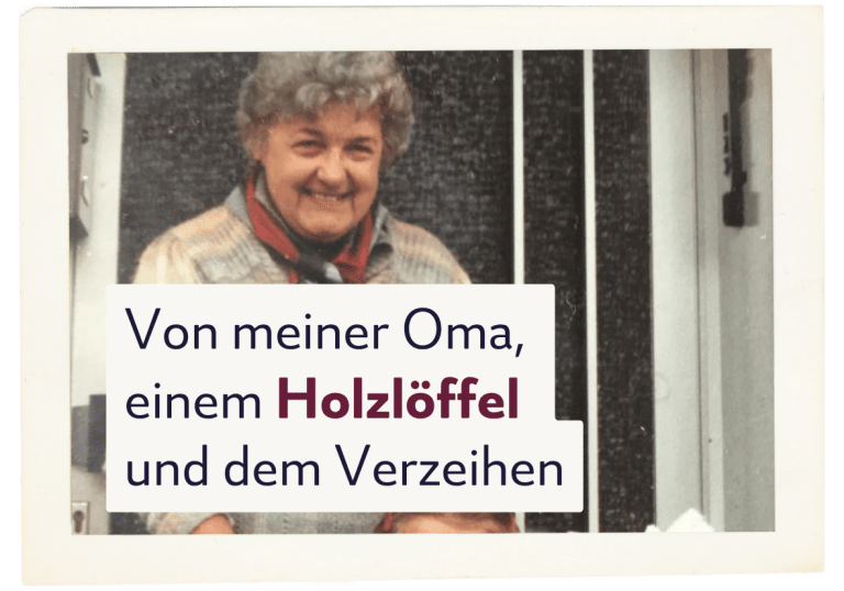 Von meiner Oma, einem Holzlöffel und dem Verzeihen