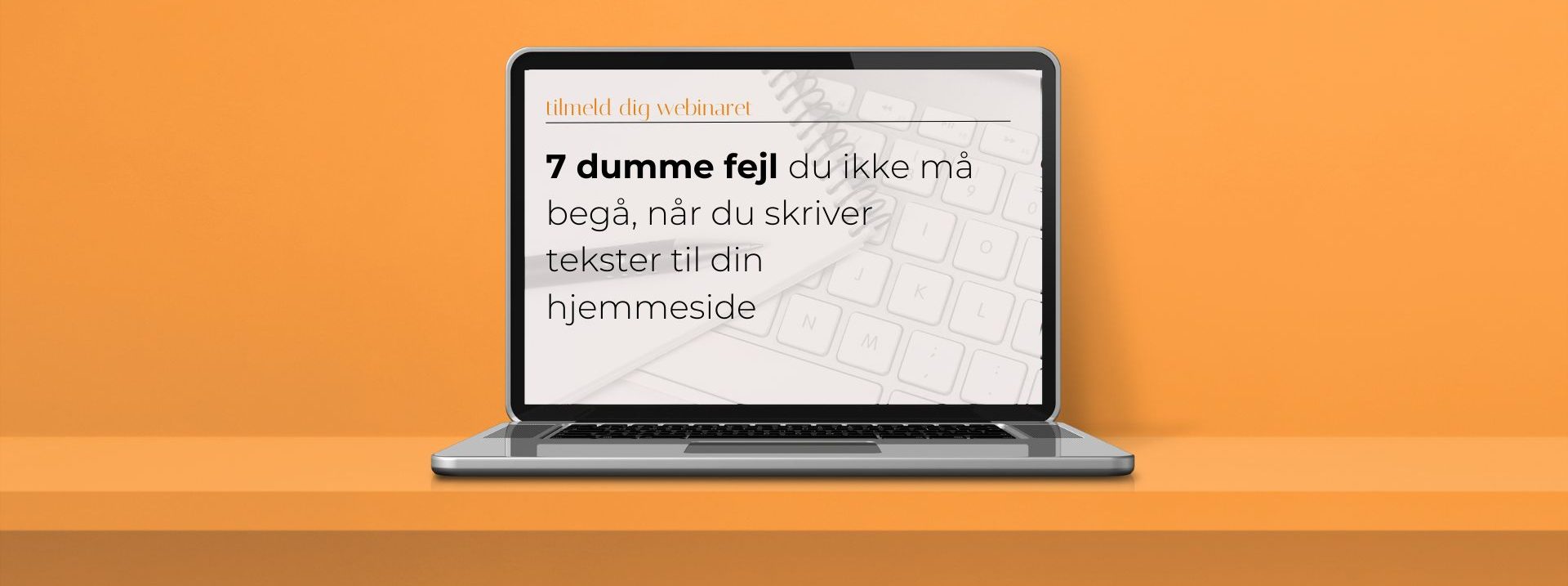 7 dumme fejl du ikke må begå, når du skriver tekster til din hjemmeside