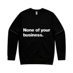 None Of Your Business (Sweatshirt)