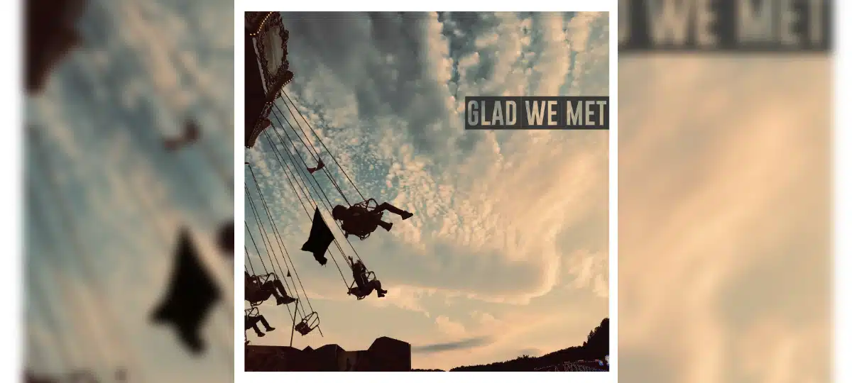 Glad We Met