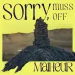 Malheur, Sorry muss off