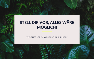 Wenn alles Möglich wäre! Welches Leben würdest du führen?