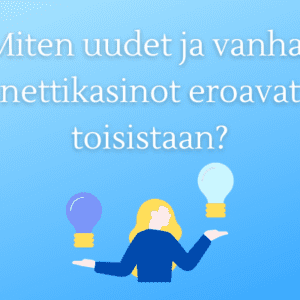 Miten uudet ja vanhat nettikasinot eroavat toisistaan?