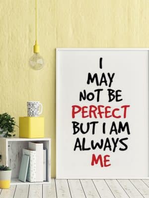 I may not be perfect but I am always me