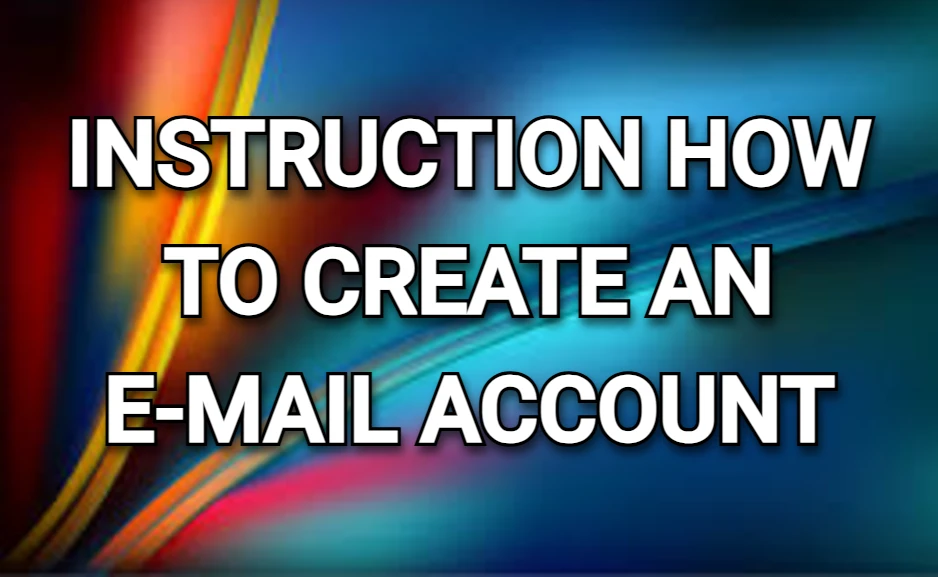 INSTRUCTION HOW TO CREATE AN E-MAIL ACCOUNT