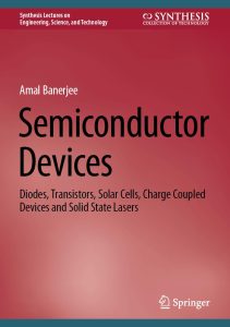 Semiconductor Devices Diodes, Transistors, Solar Cells, Charge Coupled Devices and Solid State Lasers