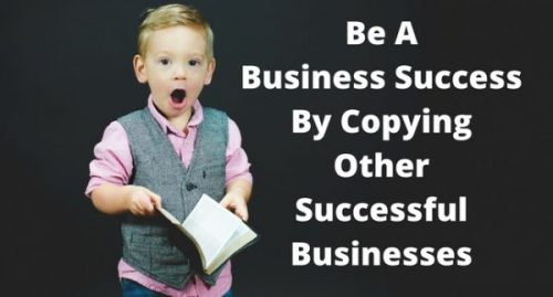 Be A Business Success By Copying Other Successful Businesses