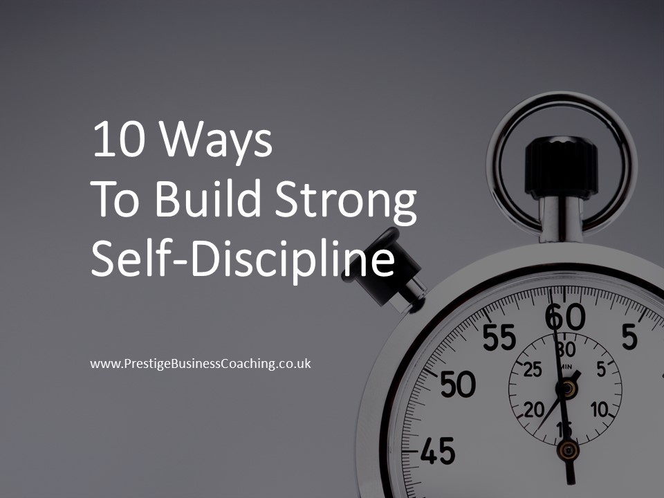 10 Ways To Build Strong Self-Discipline Better Self-Discipline Will Make You More Productive, More Focused And Ultimately More Successful