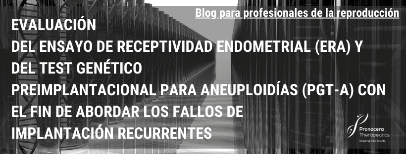 Evaluación del ensayo de receptividad endometrial (ERA) y del test genético preimplantacional para aneuploidías (PGT-A) con el fin de abordar los fallos de implantación recurrentes.