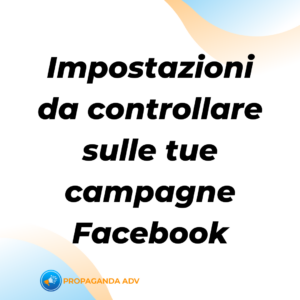 Scopri di più sull'articolo Le 10 impostazioni da controllare per aumentare i risultati delle tue Facebook Ads (per sempre)