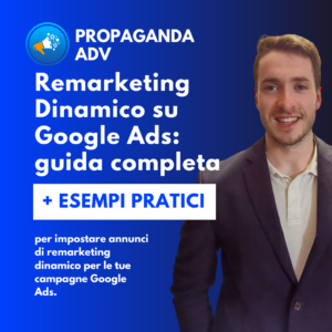 Remarketing Dinamico: Guida Completa per impostare annunci di remarketing dinamico per le tue campagne Google Ads.