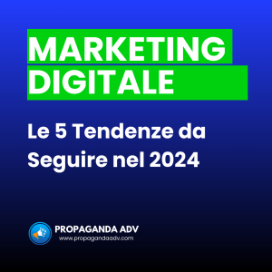 Le 5 Tendenze di Marketing Digitale da Seguire nel 2024 per Dominare il Mercato