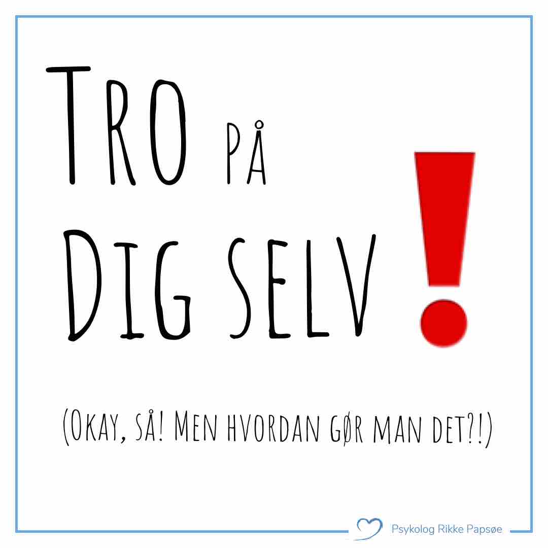 Tro på dig selv. Okay, så! Men hvordan gør man det?!