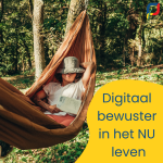 4 tips om digitaal bewuster in het NU te leven