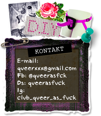 E-mail: queerxxx@gmail.com Fb: @queerasfck Ds: queerasfuck Ig: club_queer_as_fuck