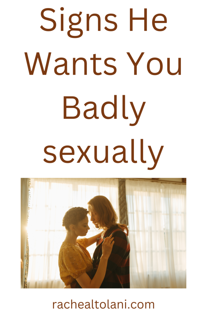 Signs he wants you badly sexually