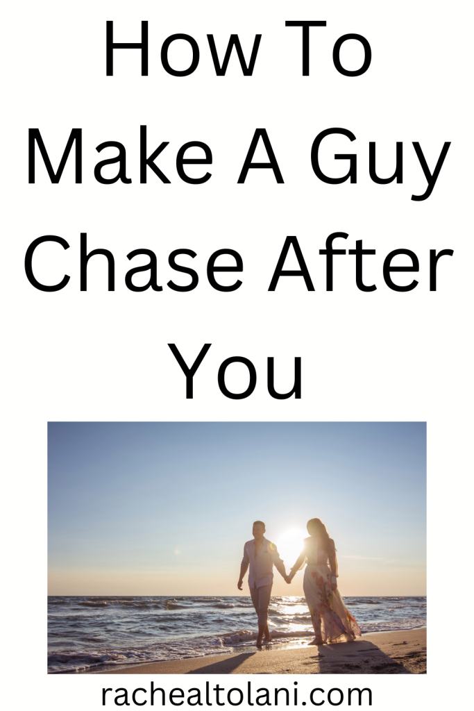 How to make a guy chase you