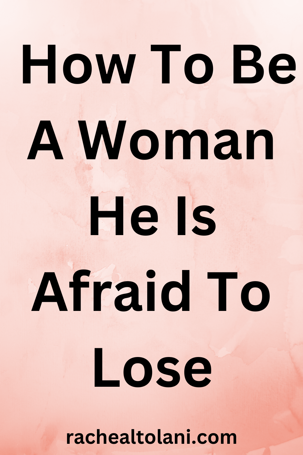 How to be a woman he is afraid to lose