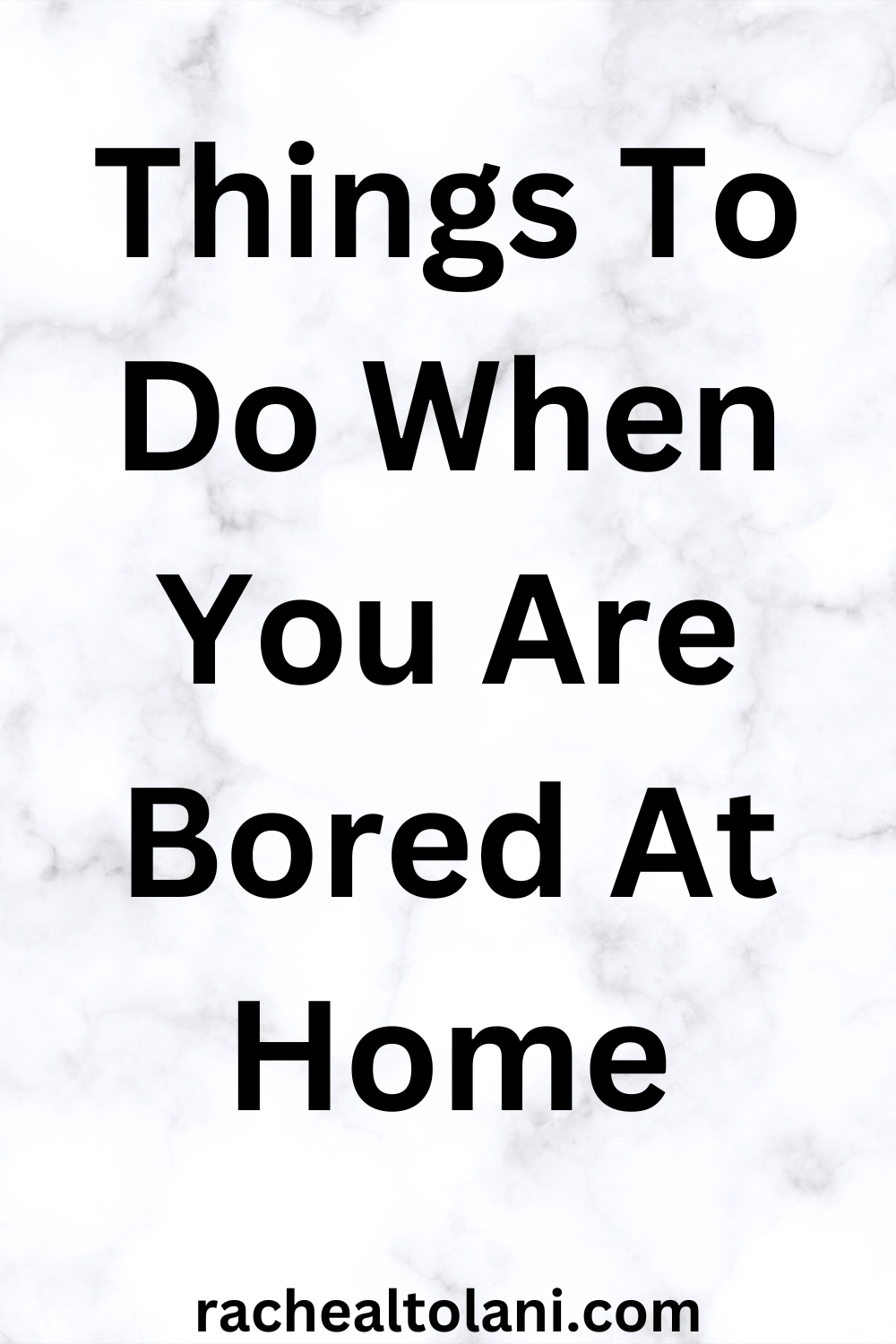 Things to do when you are bored at home