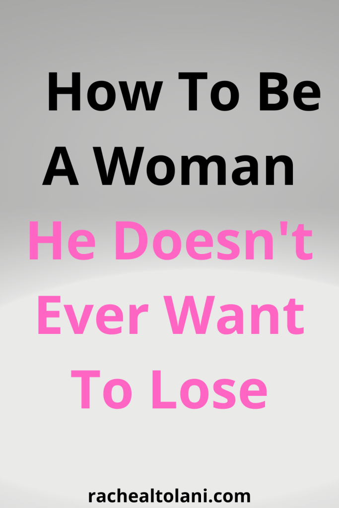 How to be a woman he is afraid to lose