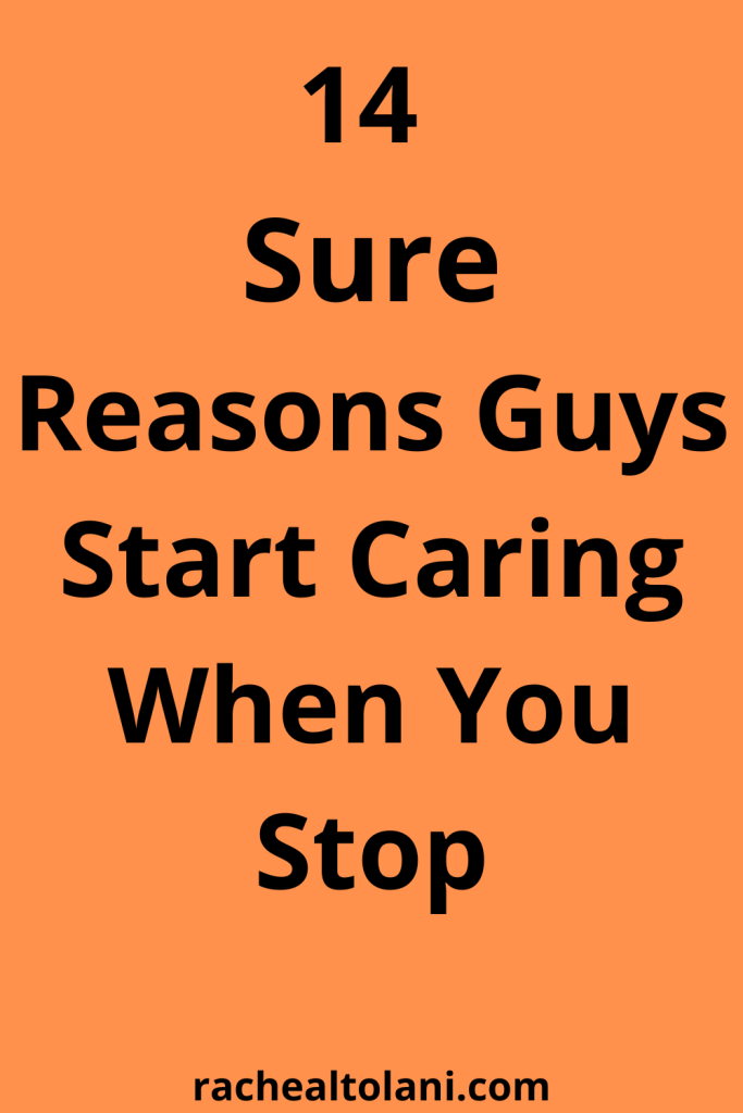 Reasons guy start caring when you stop