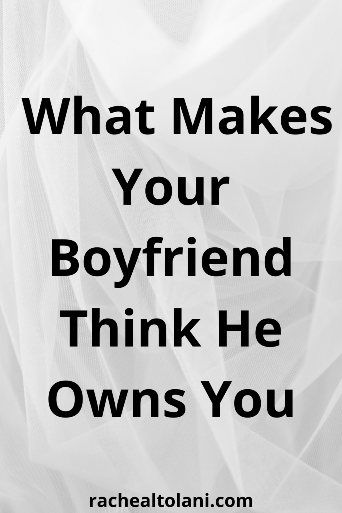What Makes Your Boyfriend Think He Owns You