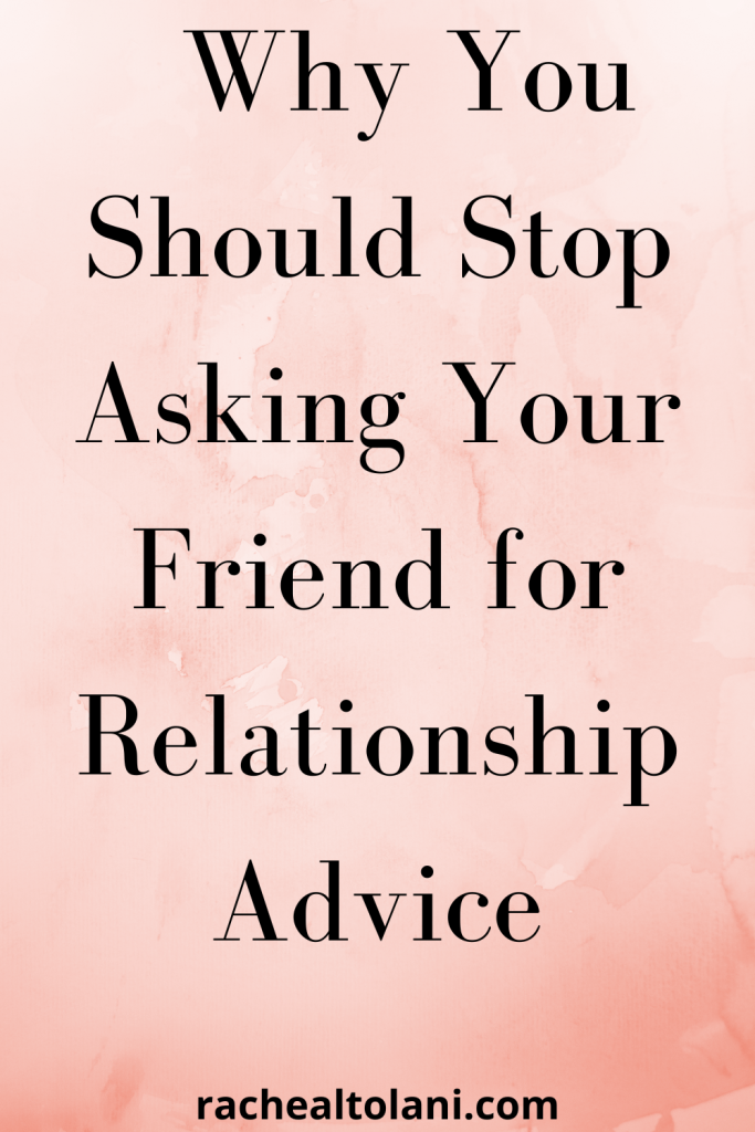 Why You Should Stop Asking Your Friend for Relationship Advice