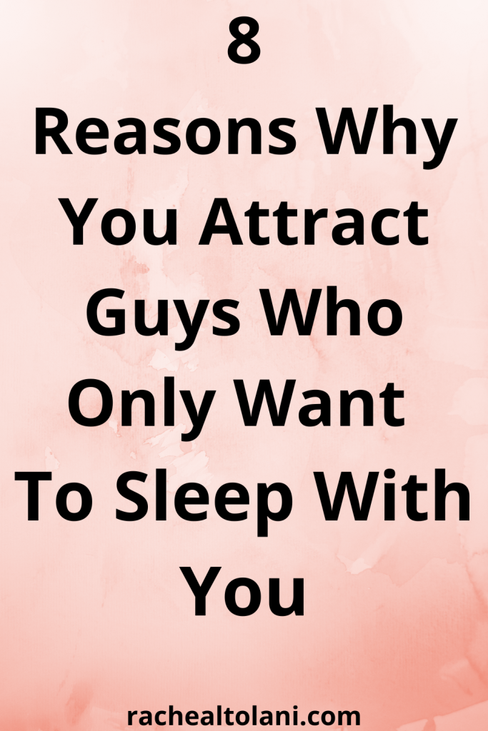Why You Attract Guys Who Only Want To Sleep With You