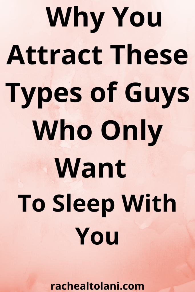 Why You Attract Guys Who Only Want To Sleep With You