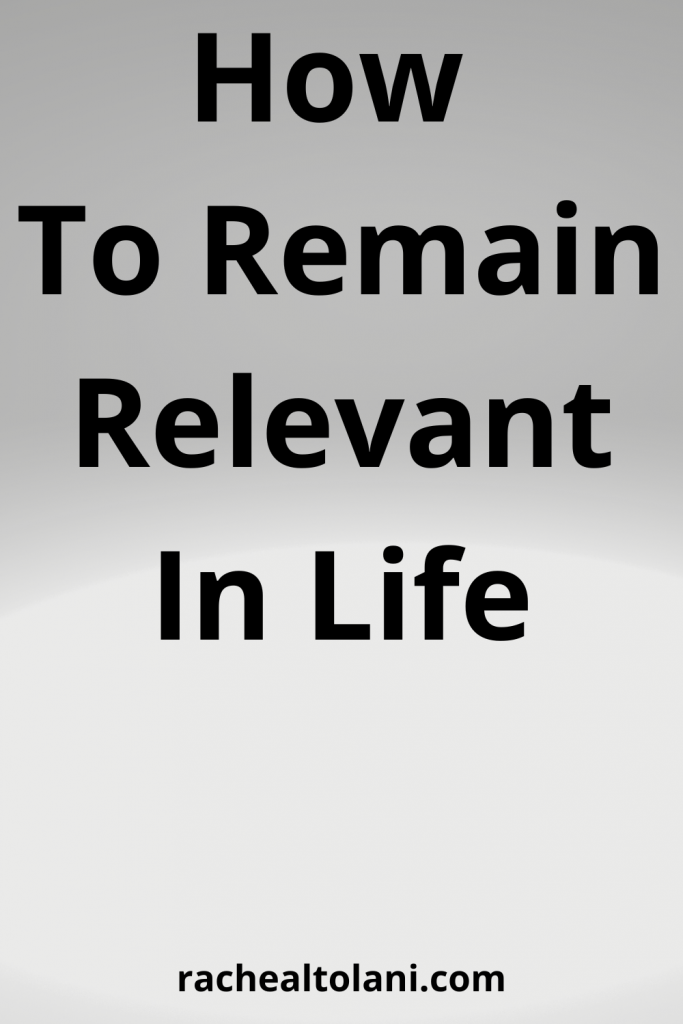 How To Remain Relevant In Life