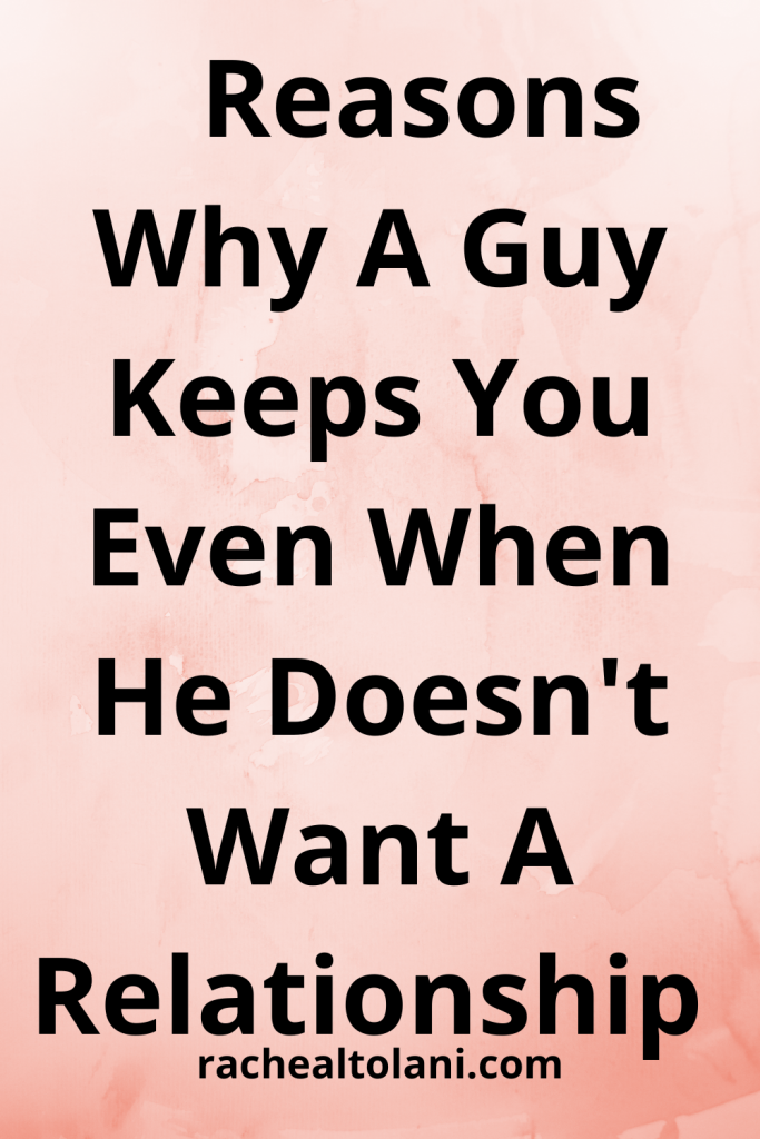 why a guy keeps you even when he doesn't want a relationship