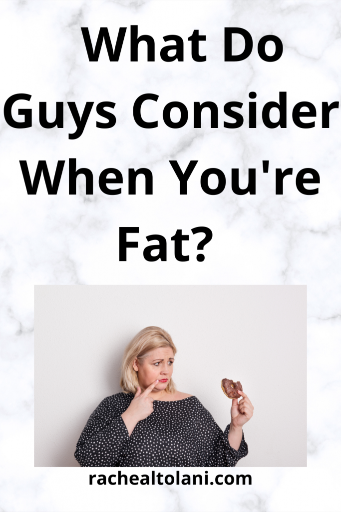 What do guys consider when you are fat?