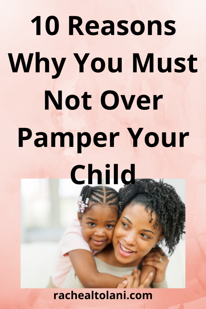 Why You Must Not Over Pamper Your Child