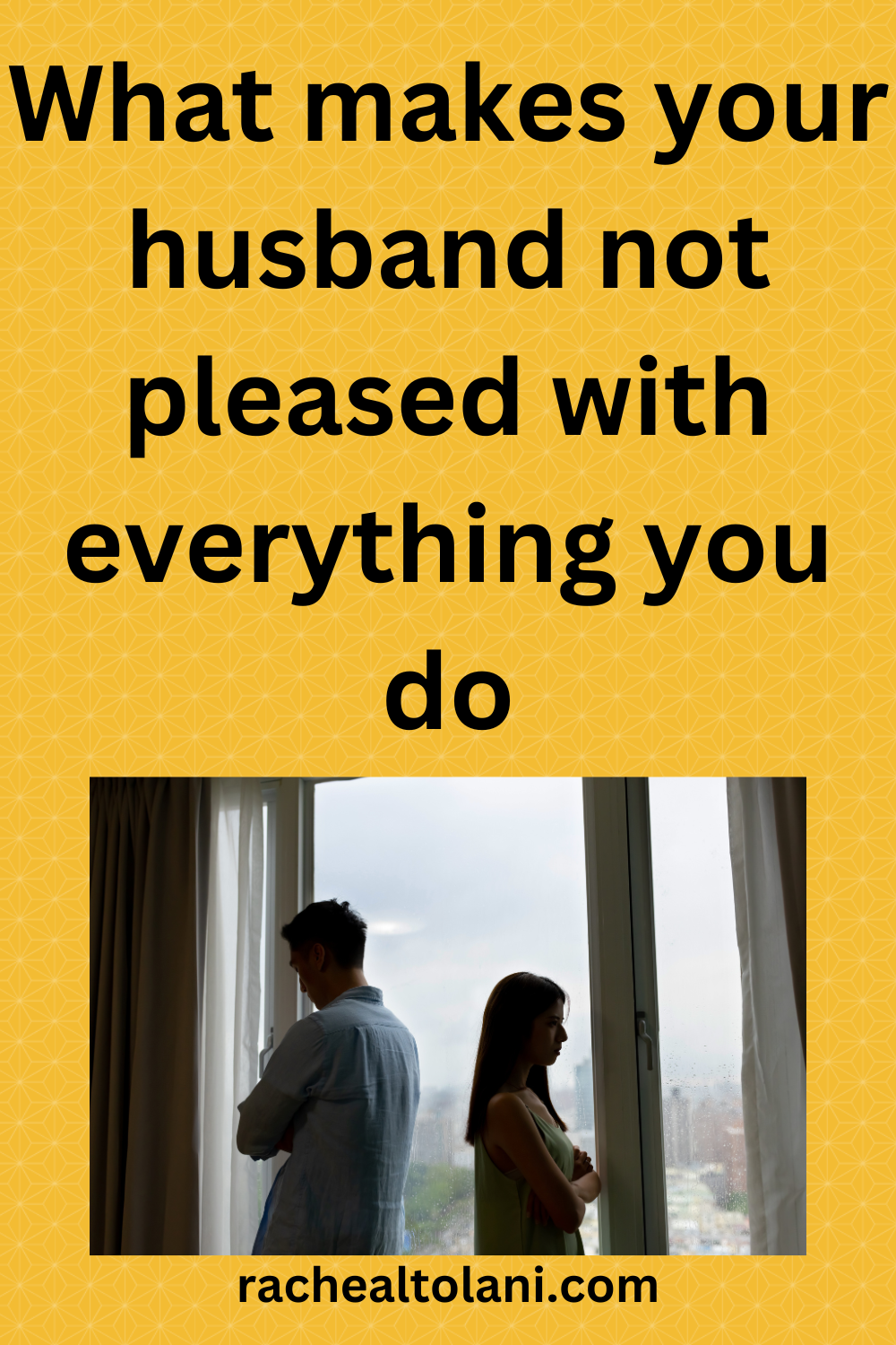 What Makes your husband not pleased with everything you do