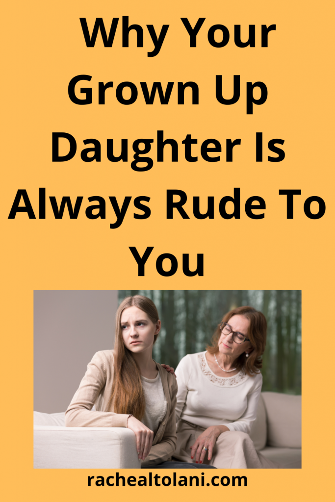 Why Your Grown Daughter Is Rude To You