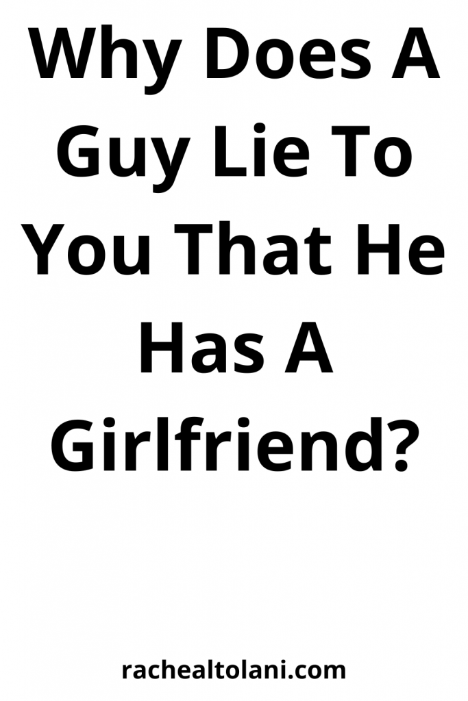 What Makes a guy lie to you that he has a girlfriend