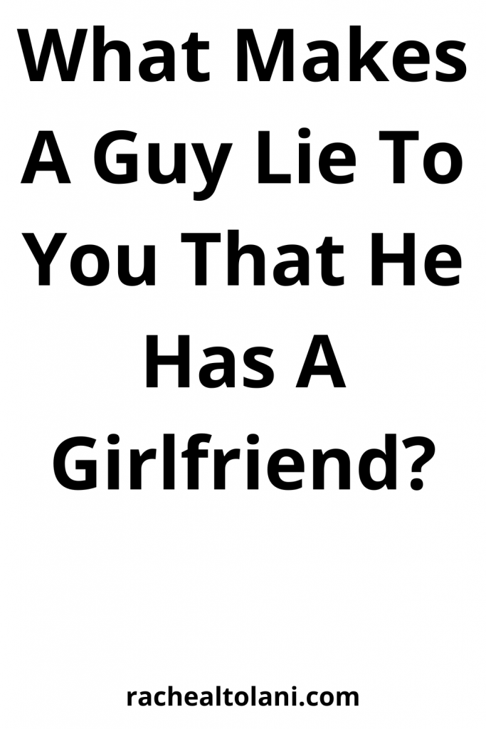 What Makes a guy lie to you that he has a girlfriend