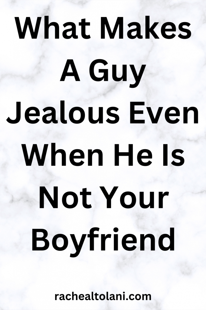 What Makes A Guy Jealous Even When He Is Not Your Boyfriend