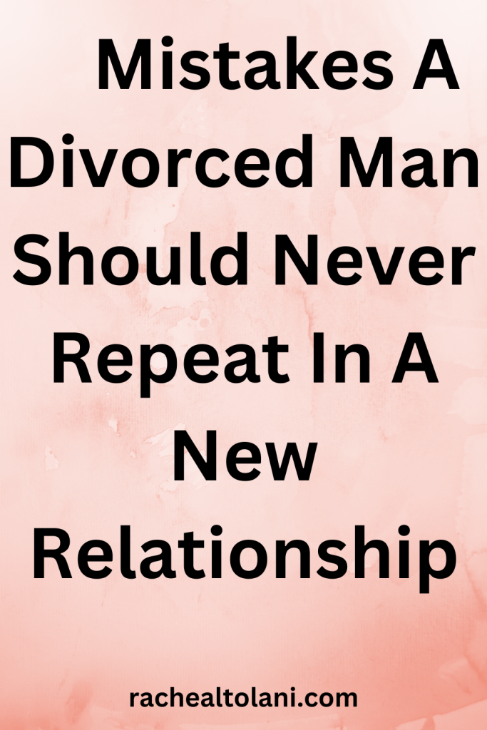 Mistakes a divorced man should never repeat