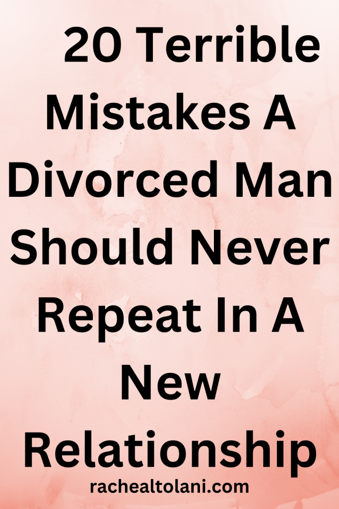 Mistakes a divorced man should never repeat