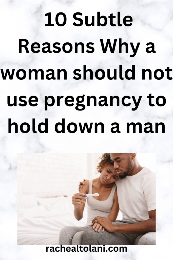 Why a woman should not use pregnancy to hold down a man