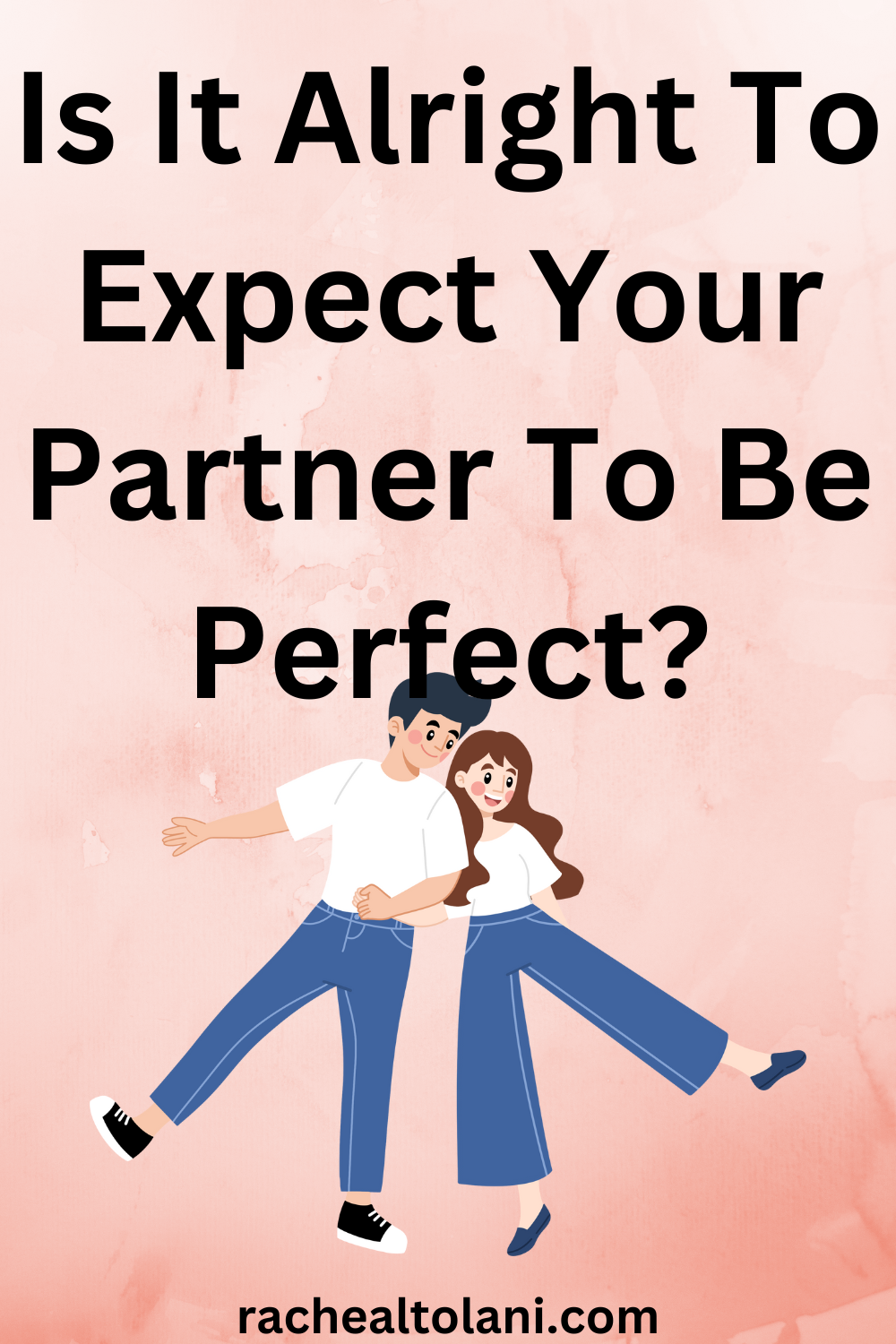 Why You Must Not Expect A Perfect Man