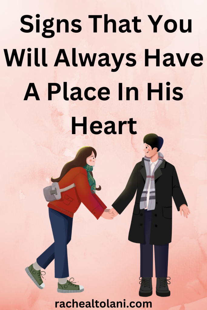 Signs You Will Always Have A Place In His Heart