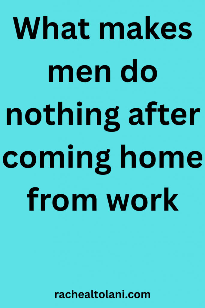 Why Some Men Come Home from Work and Do Nothing
