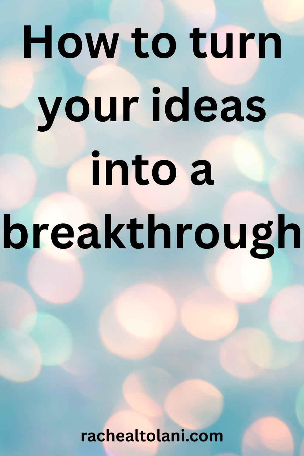 How to turn your ideas into a breakthrough