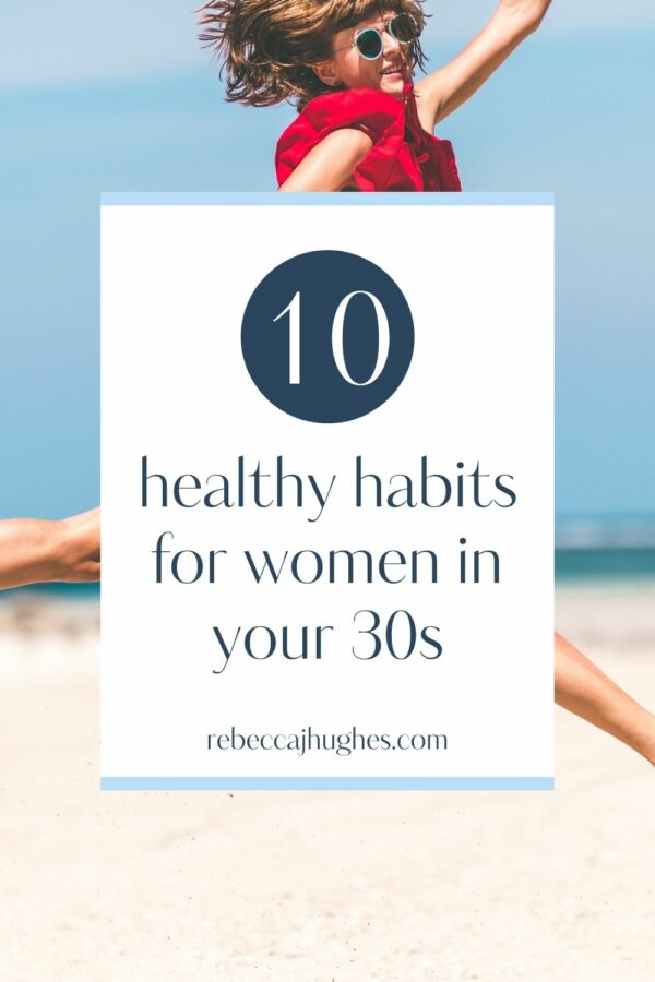 10 Healthy Habits for Women in Your 30s - Rebecca Hughes